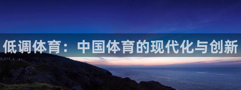 低调体育：中国体育的现代化与创新
