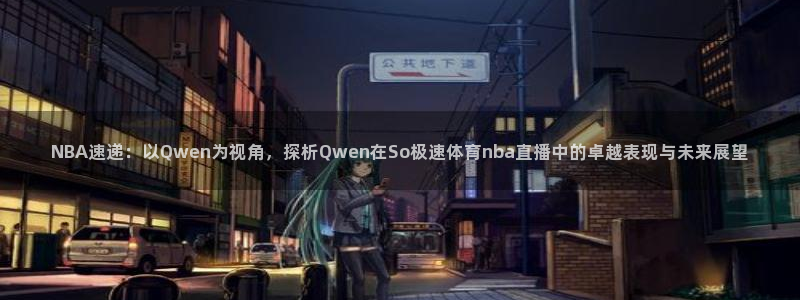 NBA速递：以Qwen为视角，探析Qwen在So极速体育nba直播中的卓越表现与未来展望