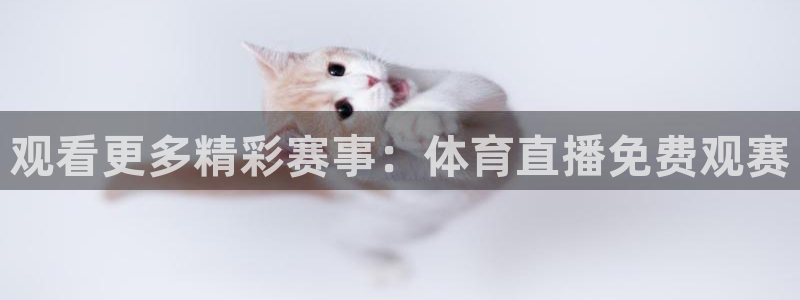 观看更多精彩赛事：体育直播免费观赛